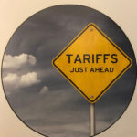 Tariffs and What This Means to You and Our business